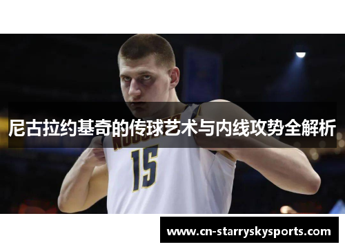 尼古拉约基奇的传球艺术与内线攻势全解析