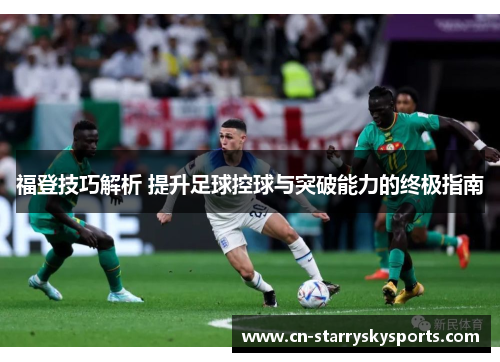 福登技巧解析 提升足球控球与突破能力的终极指南