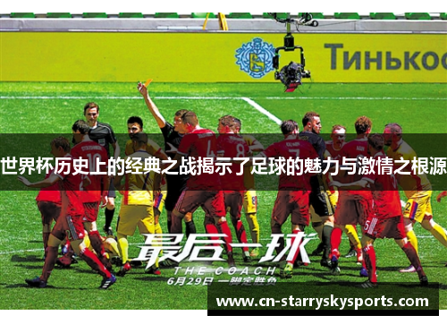 世界杯历史上的经典之战揭示了足球的魅力与激情之根源