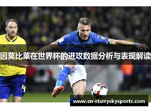 因莫比莱在世界杯的进攻数据分析与表现解读