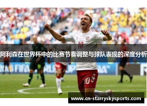 阿利森在世界杯中的比赛节奏调整与球队表现的深度分析
