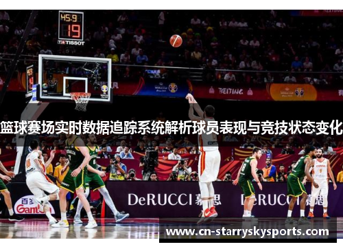 篮球赛场实时数据追踪系统解析球员表现与竞技状态变化