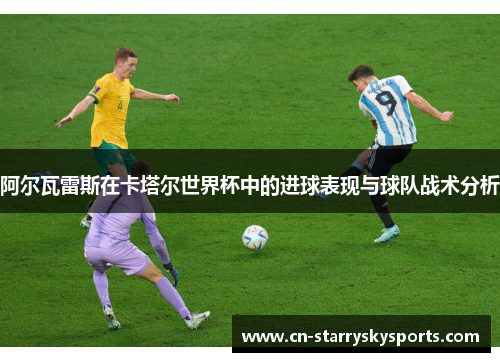 阿尔瓦雷斯在卡塔尔世界杯中的进球表现与球队战术分析