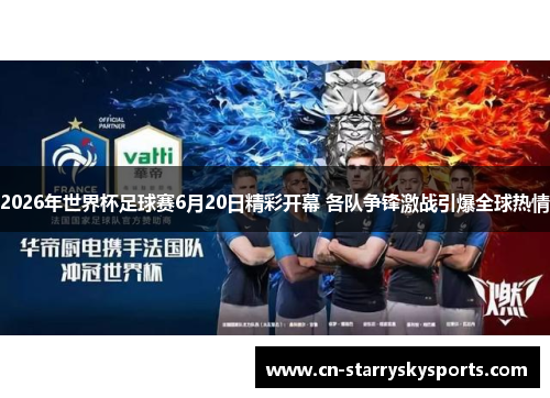 2026年世界杯足球赛6月20日精彩开幕 各队争锋激战引爆全球热情