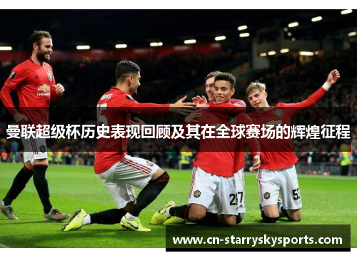 曼联超级杯历史表现回顾及其在全球赛场的辉煌征程