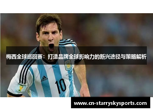 梅西全球巡回赛：打造品牌全球影响力的新兴途径与策略解析