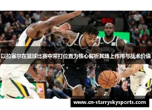 以拉塞尔在篮球比赛中常打位置为核心解析其场上作用与战术价值